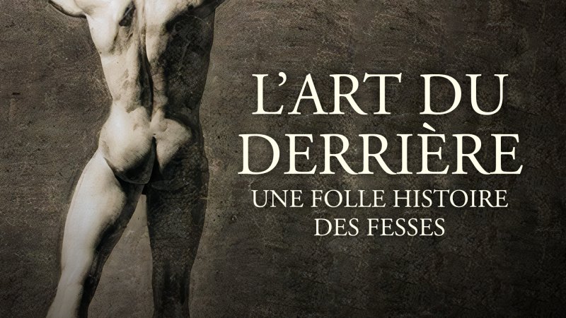 L Art Du Derri Re Une Folle Histoire Des Fesses En Replay