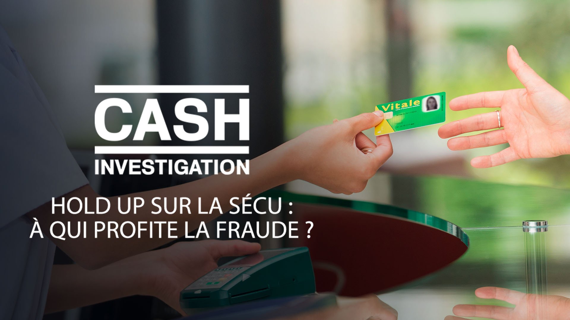 Cash Investigation Hold-up sur la Sécu : à qui profite la fraude ?