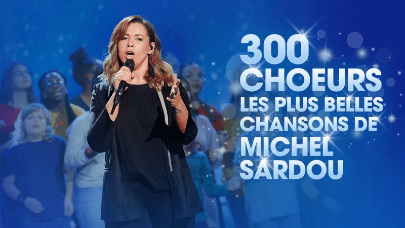 300 Choeurs Chantent Les Plus Belles Chansons De Michel Sardou En Streaming Replay France 3 France Tv